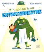 Mio nonno è un extraterrestre. Ediz. a colori