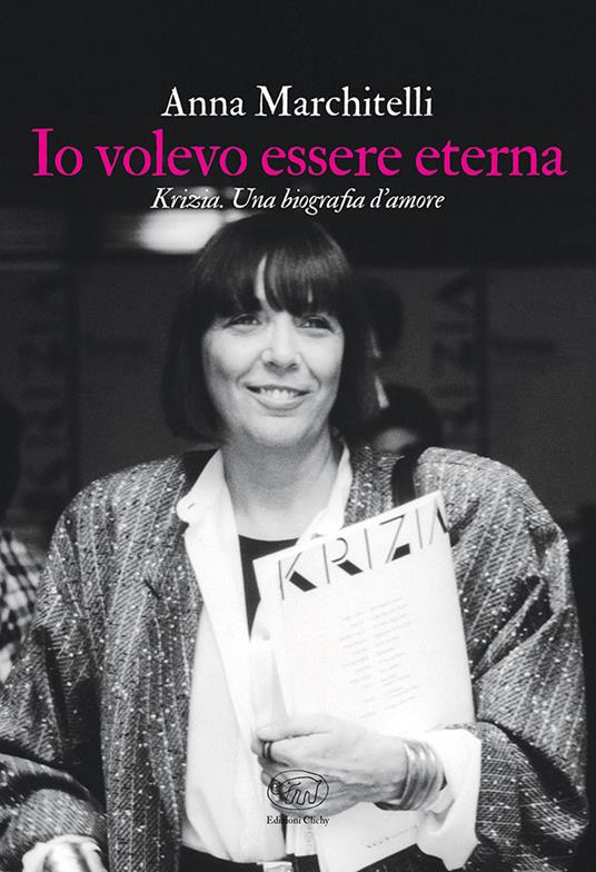 Io volevo essere eterna. Krizia. Una biografia d'amore - Anna Marchitelli - copertina