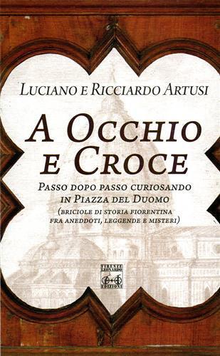 A occhio e croce. Passo dopo passo curiosando in piazza del Duomo - Luciano Artusi,Ricciardo Artusi - copertina