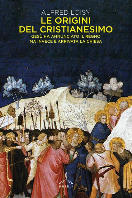 Le origini del cristianesimo. Gesù ha annunciato il Regno ma invece è arrivata la Chiesa - Alfred Loisy - copertina