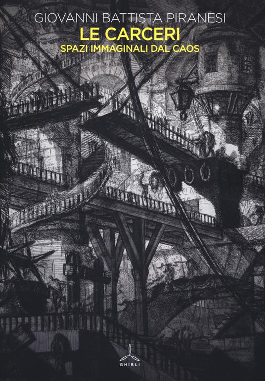 Le carceri. Spazi immaginali dal caos. Ediz. illustrata - Giovanni Battista Piranesi - copertina