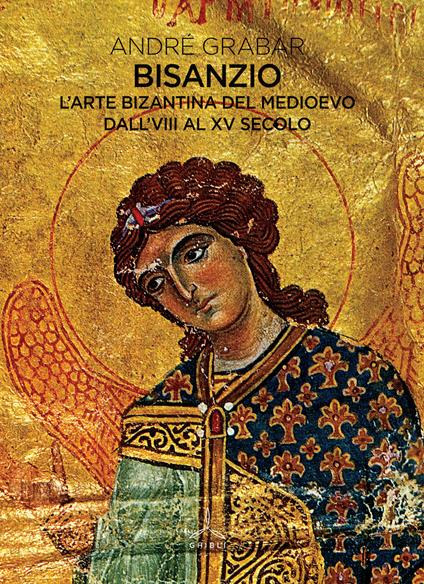 Bisanzio. L'arte bizantina del medioevo dall'VIII al XV secolo - André Grabar - copertina