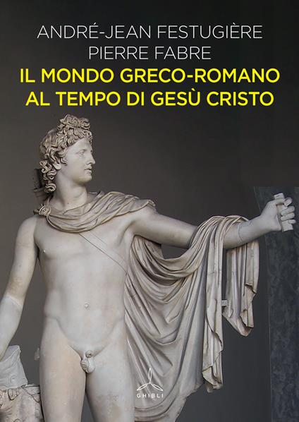 Il mondo greco-romano al tempo di Gesù Cristo - André-Jean Festugière,Pierre-Jean Fabre - copertina