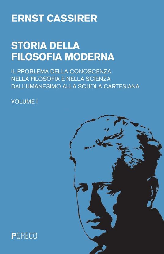 Storia della filosofia moderna. Vol. 1: problema della conoscenza nella filosofia e nella scienza dell'umanesimo alla scuola cartesiana, Il . - Ernst Cassirer - copertina