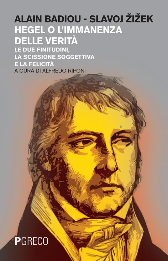 Hegel o l'immanenza della verità. Le due finitudini, la scissione soggettiva e la felicità - Alain Badiou,Slavoj Zizek - copertina