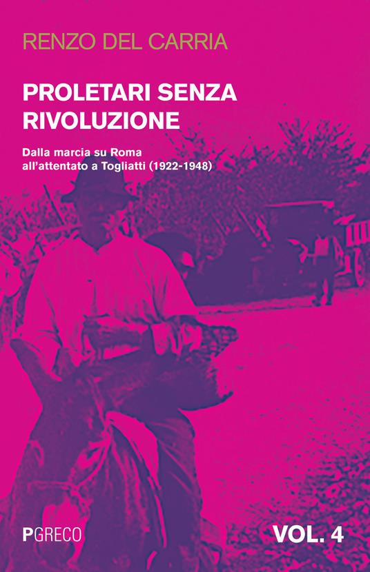 Proletari senza rivoluzione. Vol. 4: Dalla marcia su Roma all'attentato a Togliatti (1922-1948). - Renzo Del Carria - copertina