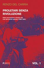 Proletari senza rivoluzione. Vol. 1: Dalle insurrezioni in Sicilia alla crisi del Partito operaio (1860-1892).