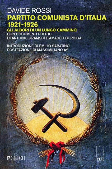 Partito Comunista d'Italia 1921-1926. Gli albori di un lungo cammino. Con documenti politici di Antonio Gramsci e Amadeo Bordiga - Davide Rossi - copertina