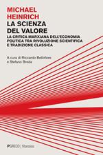 La scienza del valore. La critica marxiana dell'economia politica tra rivoluzione scientifica e tradizione classica