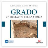 Grado. Un restauro per la storia. Vivere a Grado tra l'altomedioevo e l'età moderna - Angelina De Laurenzi,Dario Gaddi,Marta Novello - copertina