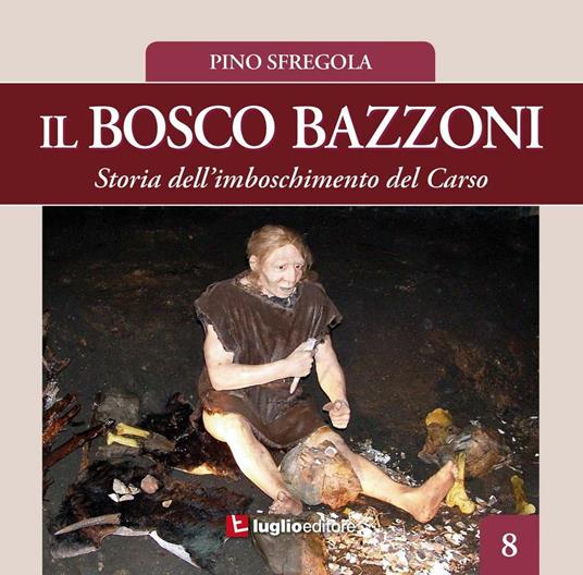 Il bosco Bazzoni. Storia dell'imboschimento del Carso - Pino Sfregola - copertina