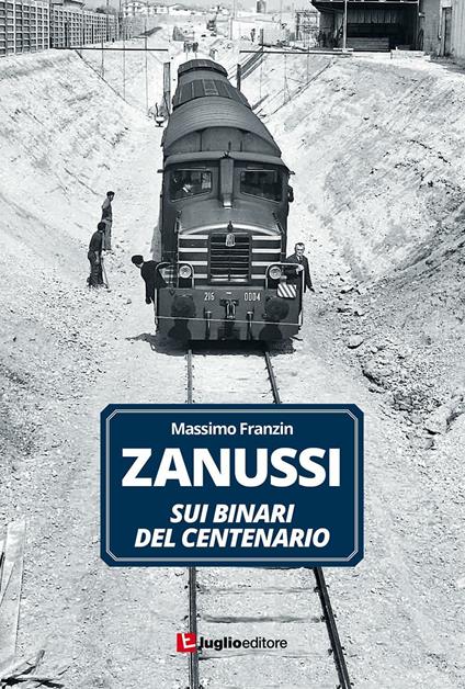 Zanussi. Sui binari del centenario - Massimo Franzin - copertina