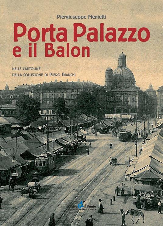 Porta Palazzo e il Balon nelle cartoline della collezione Piero Bianchi - Piergiuseppe Menietti,Piero Bianchi - copertina