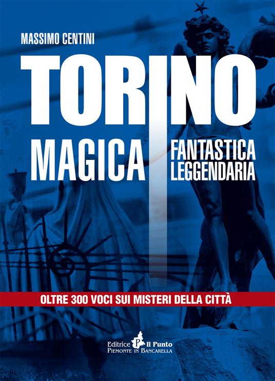 Torino magica fantastica leggendaria. Oltre 300 voci sui misteri della città - Massimo Centini - copertina