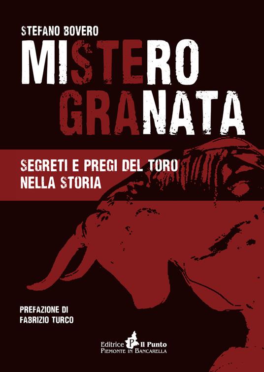 Mistero Granata. Segreti e pregi del Toro nella storia - Stefano Bovero - copertina