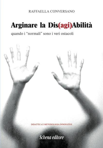 Arginare la dis(agi)abilità. Quando i «normali» sono i veri ostacoli - Raffaella Conversano - copertina