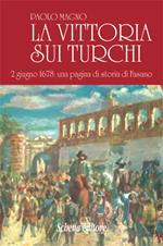 La vittoria sui turchi. 2 giugno 1678: una pagina di storia di Fasano (rist. anast.). Ediz. in facsimile