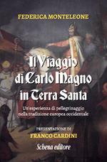 Il viaggio di Carlo Magno in Terra Santa. Un'esperienza di pellegrinaggio nella tradizione europea occidentale. Nuova ediz.