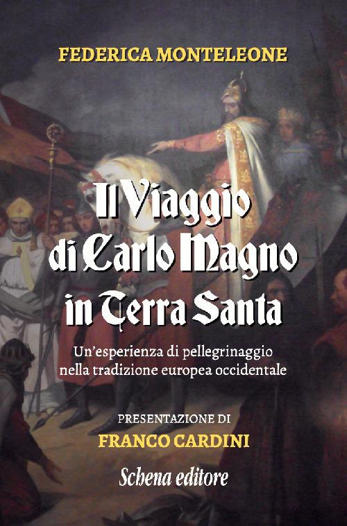 Il viaggio di Carlo Magno in Terra Santa. Un'esperienza di pellegrinaggio nella tradizione europea occidentale. Nuova ediz. - Federica Monteleone - copertina