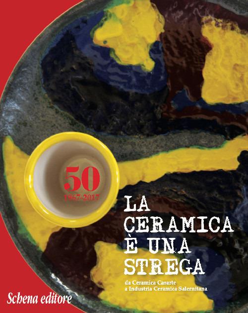 La ceramica è una strega. Da Ceramica Casarte a Industria Ceramica Salernitana - copertina