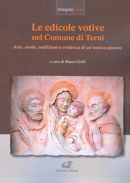 Le edicole votive nel Comune di Terni. Arte, storia, tradizione e credenza di un'usanza passata - copertina