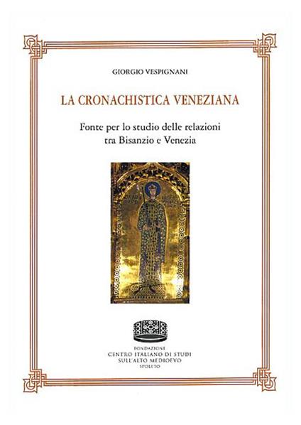 La cronachistica veneziana. Fonte per lo studio delle relazioni tra Bisanzio e Venezia - Giorgio Vespignani - copertina