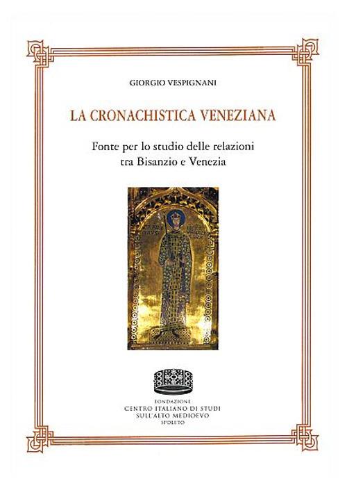 La cronachistica veneziana. Fonte per lo studio delle relazioni tra Bisanzio e Venezia - Giorgio Vespignani - copertina