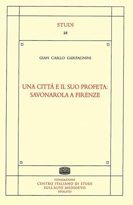 Una città e il suo profeta: Savonarola a Firenze - Gian Carlo Garfagnini - copertina