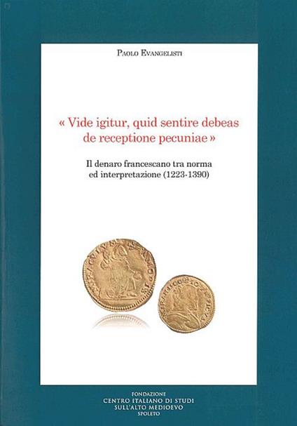 «Vide igitur, quid sentire debeas de receptione pecuniae». Il denaro francescano tra norma ed interpretazione (1223-1390) - Paolo Evangelisti - copertina