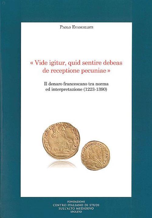 «Vide igitur, quid sentire debeas de receptione pecuniae». Il denaro francescano tra norma ed interpretazione (1223-1390) - Paolo Evangelisti - copertina