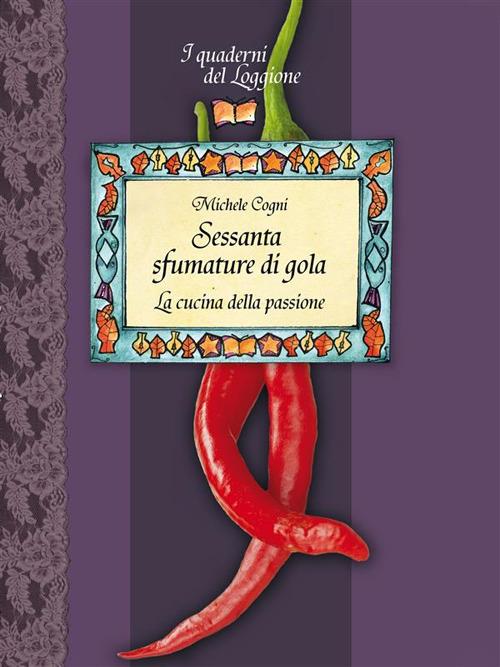 Sessanta sfumature di gola. La cucina della passione - Michele Cogni - ebook