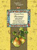 Facciamoci una pera! Il frutto più duttile per l'uso in cucina. Dagli antipasti ai dolci, dai succhi alle conserve