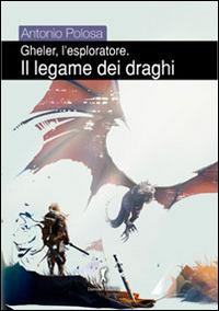 Il legame dei draghi. Gheler, l'esploratore - Antonio Polosa - copertina