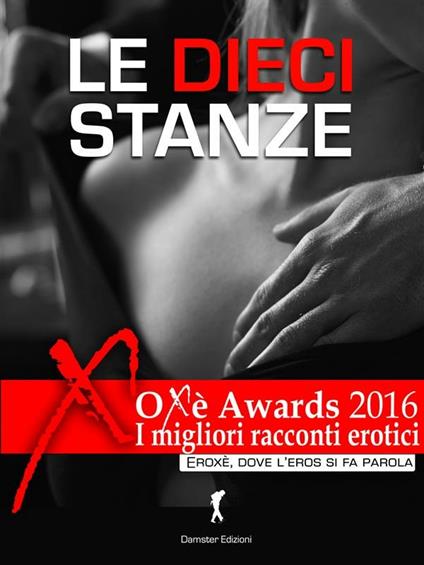 Le dieci stanze. Oxè Arwards 2016. I migliori racconti erotici - Autori vari - ebook