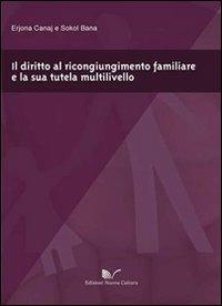 Il diritto al ricongiungimento familiare e la sua tutela multilivello - Erjona Canaj,Sokol Bana - copertina