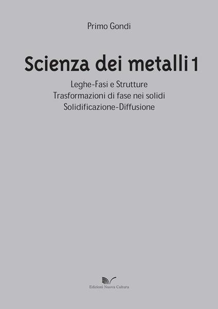 Scienza dei metalli. Vol. 1: Leghe-fasi e strutture trasformazioni di fase nei solidi solidificazione-diffusione. - Primo Gondi - copertina