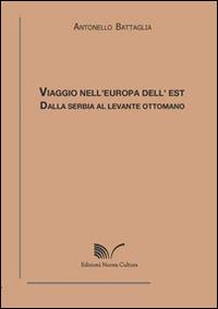 Viaggio nell'Europa dell'Est. Dalla Serbia al Levante ottomano - Antonello Battaglia - copertina