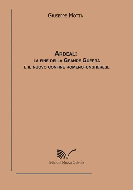 Ardeal. La fine della grande guerra e il nuovo confine romeno-ungherese - Giuseppe Motta - copertina