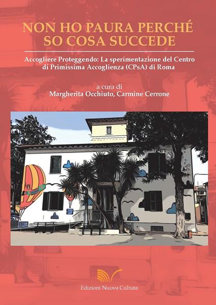 Non ho paura perché so cosa succede. Accogliere proteggendo: la sperimentazione del Centro di Primissima Accoglienza (CPsA) di Roma - Margherita Occhiuto,Carmine Cerrone - copertina