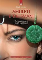 Amuleti e talismani. Come riconoscerli, crearli e utilizzarli