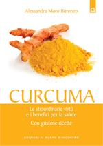 Curcuma. Le straordinarie virtù e i benefici per la salute. Con gustose ricette