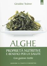 Alghe. Proprietà nutritive e benefici per la salute. Con gustose ricette