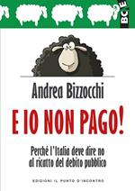 E io non pago! Perché l'Italia deve dire no al ricatto del debito pubblico