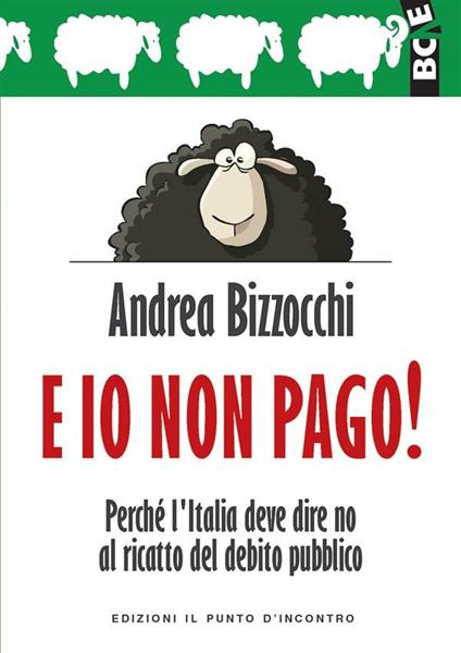 E io non pago! Perché l'Italia deve dire no al ricatto del debito pubblico - Andrea Bizzocchi - ebook