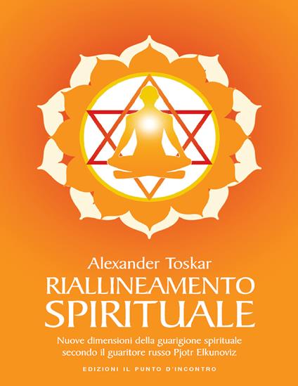 Riallineamento spirituale. Nuove dimensioni della guarigione spirituale secondo il guaritore russo Pjotr Elkunoviz - Alexander Toskar,L. Bortot - ebook