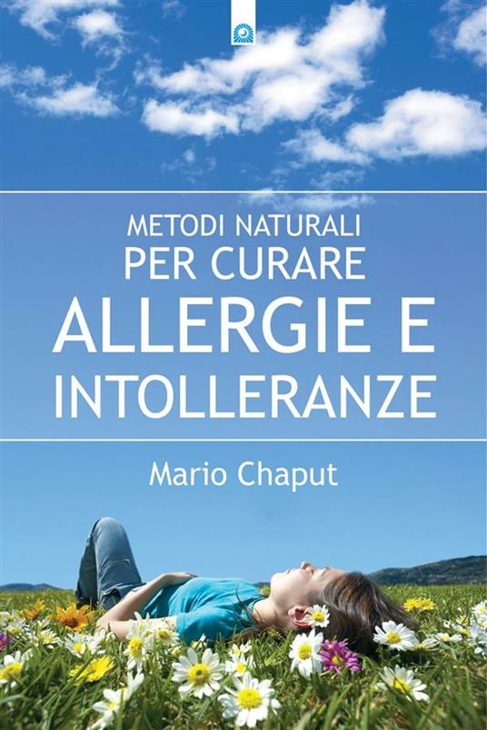 Metodi naturali per curare allergie e intolleranze - Mario Chaput,I. Dal Brun - ebook