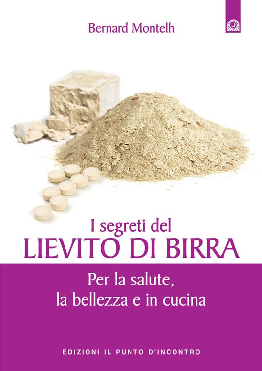 I segreti del lievito di birra. Per la salute, la bellezza e in cucina - Bernard Montelh,I. Dal Brun - ebook