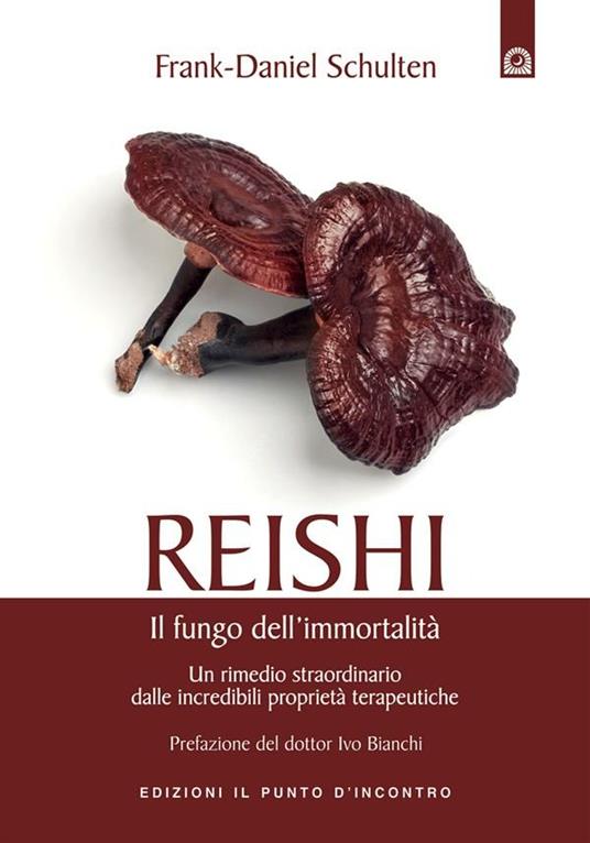 Reishi. Il fungo dell'immortalità. Un rimedio straordinario dalle miracolose proprietà terapeutiche - Frank-Daniel Schulten,P. Ehrhadt,M. Morra - ebook