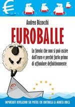 Euro balle. La favola che non si può uscire dall'euro e perché farlo prima di affondare definitivamente