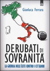 Derubati di sovranità. La guerra delleélite contro i cittadini - Gianluca Ferrara - copertina